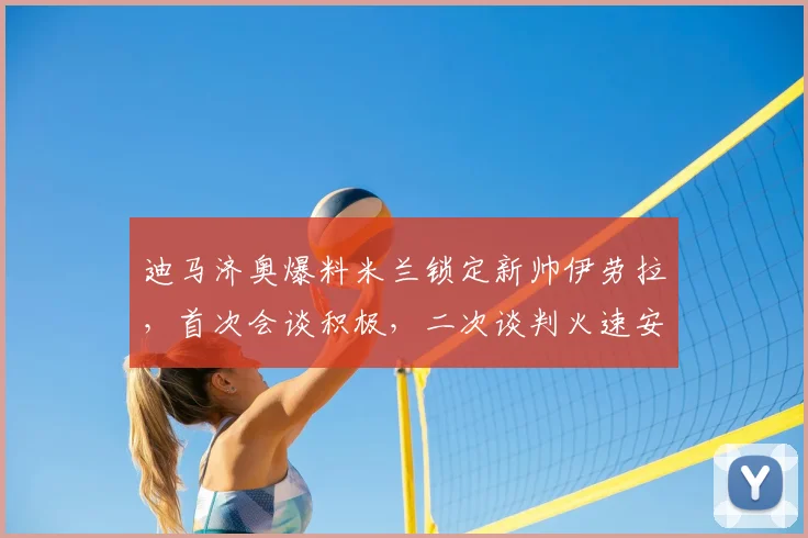 迪马济奥爆料米兰锁定新帅伊劳拉，首次会谈积极，二次谈判火速安排中